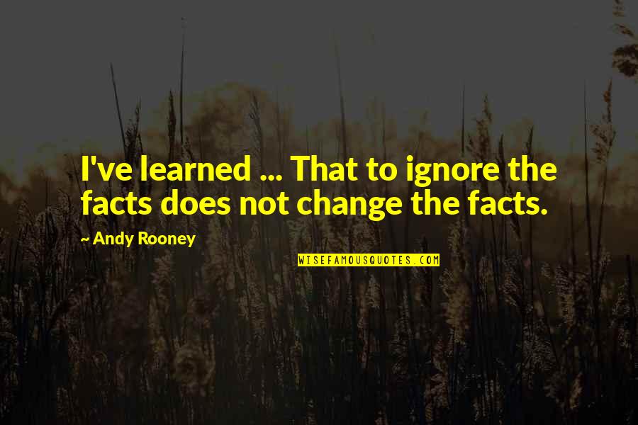 Bogguss Suzy Quotes By Andy Rooney: I've learned ... That to ignore the facts