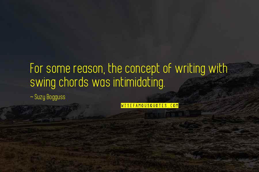 Bogguss Suzy Quotes By Suzy Bogguss: For some reason, the concept of writing with