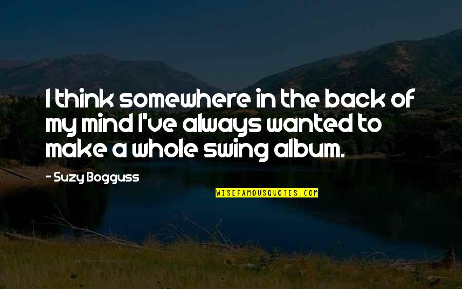 Bogguss Suzy Quotes By Suzy Bogguss: I think somewhere in the back of my