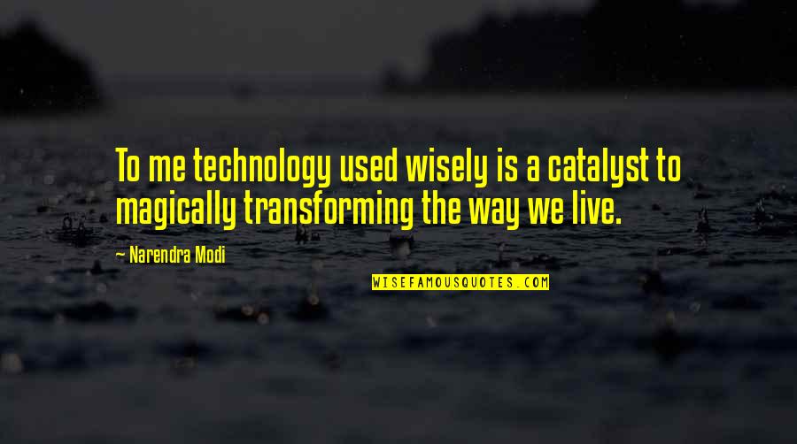 Bogicevic Cosmos Quotes By Narendra Modi: To me technology used wisely is a catalyst Bogicevic Cosmos Quotes By Narendra Modi: To me technology used wisely is a catalyst