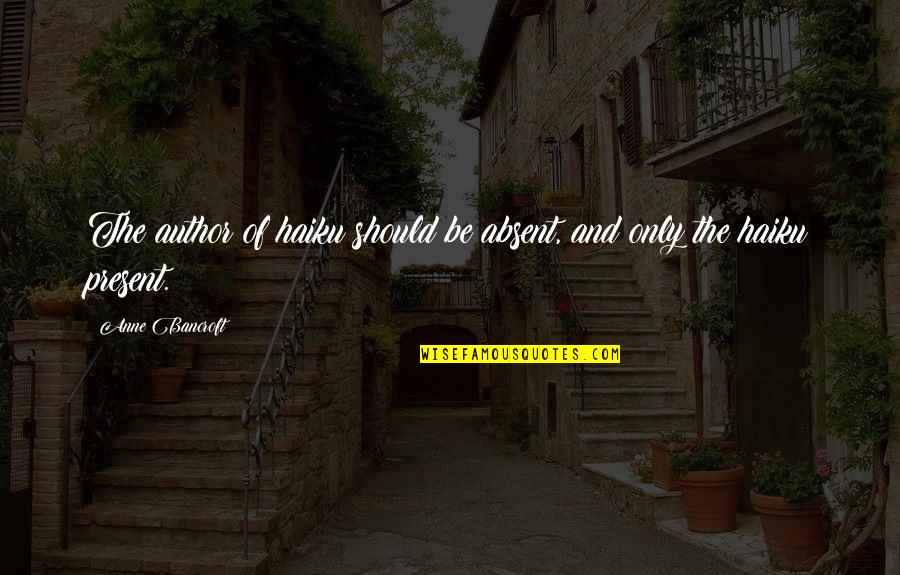 Bogicevica Quotes By Anne Bancroft: The author of haiku should be absent, and