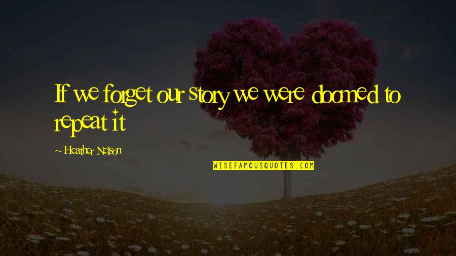 Bogicevica Quotes By Heather Nelson: If we forget our story we were doomed Bogicevica Quotes By Heather Nelson: If we forget our story we were doomed