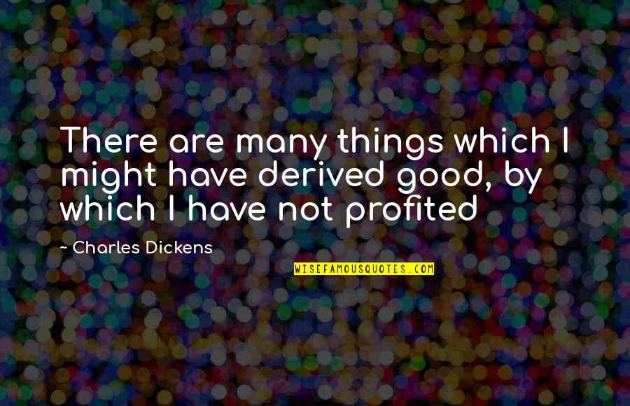 Bogin Quotes By Charles Dickens: There are many things which I might have