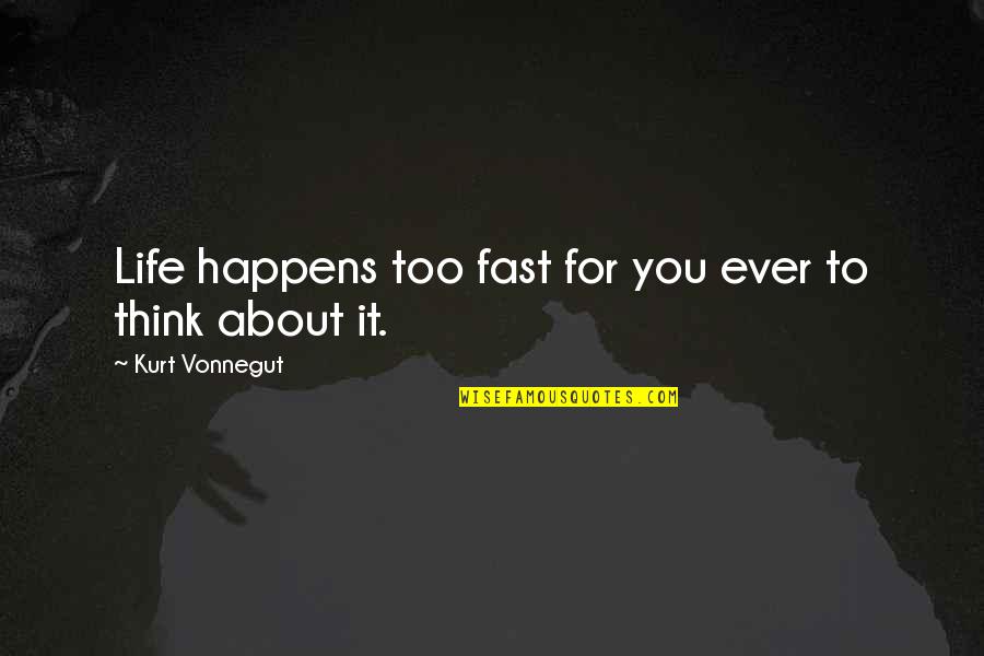 Bogini Quotes By Kurt Vonnegut: Life happens too fast for you ever to