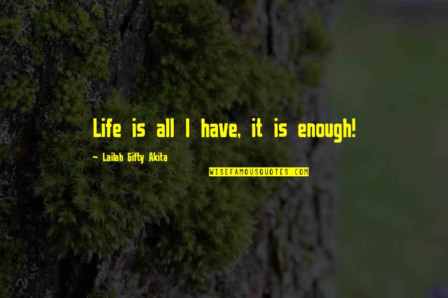 Boginja Hera Quotes By Lailah Gifty Akita: Life is all I have, it is enough!