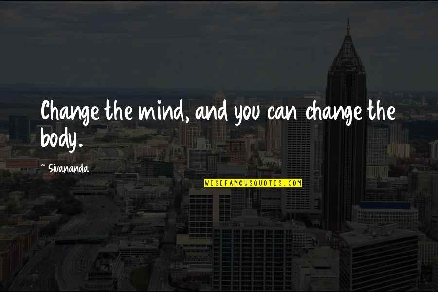 Boginja Serbona Quotes By Sivananda: Change the mind, and you can change the
