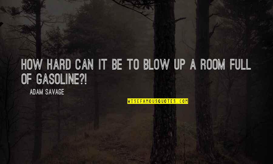 Bogino Dolgionii Quotes By Adam Savage: How hard can it be to blow up