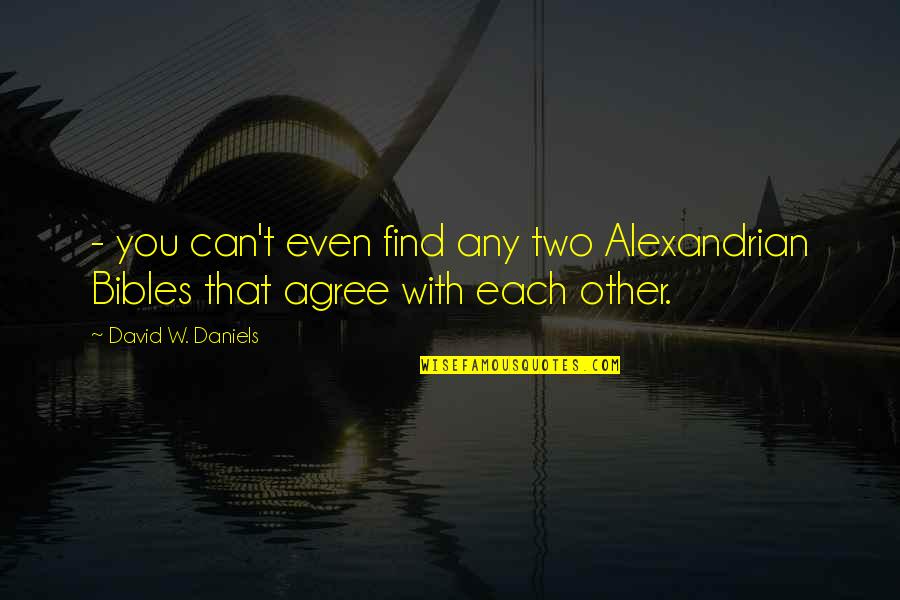 Bogino Dolgionii Quotes By David W. Daniels: - you can't even find any two Alexandrian