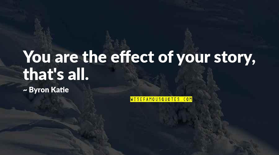 Bogino Oguulleguud Quotes By Byron Katie: You are the effect of your story, that's Bogino Oguulleguud Quotes By Byron Katie: You are the effect of your story, that's