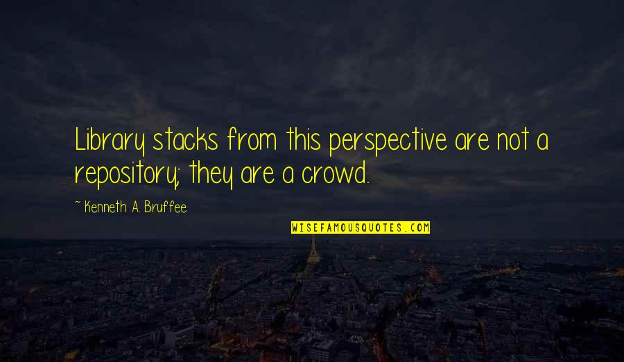 Bogino Oguulleguud Quotes By Kenneth A. Bruffee: Library stacks from this perspective are not a Bogino Oguulleguud Quotes By Kenneth A. Bruffee: Library stacks from this perspective are not a