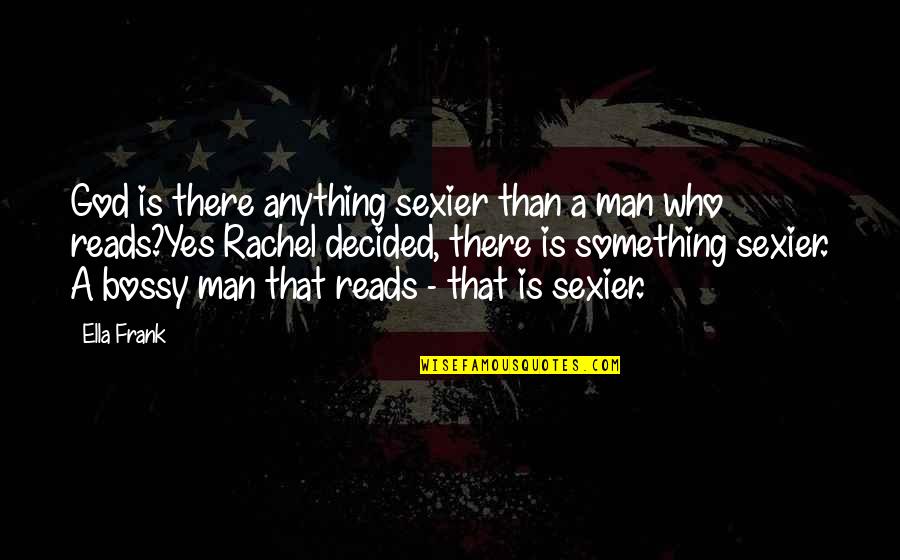 Bogino Vsnii Quotes By Ella Frank: God is there anything sexier than a man