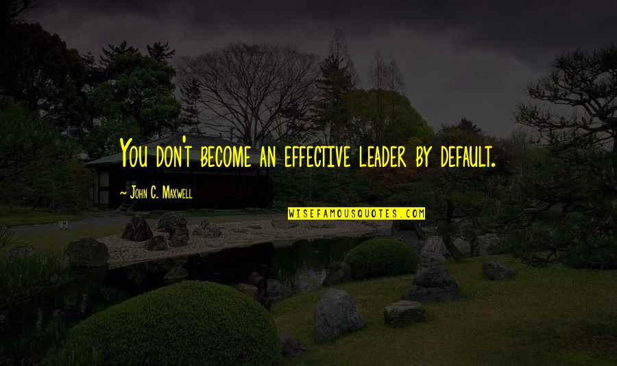 Boglin For Sale Quotes By John C. Maxwell: You don't become an effective leader by default.