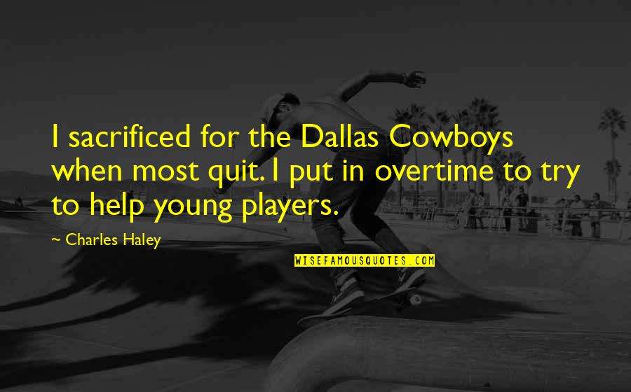 Boglins Database Quotes By Charles Haley: I sacrificed for the Dallas Cowboys when most Boglins Database Quotes By Charles Haley: I sacrificed for the Dallas Cowboys when most