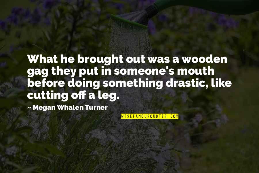 Boglx Quotes By Megan Whalen Turner: What he brought out was a wooden gag