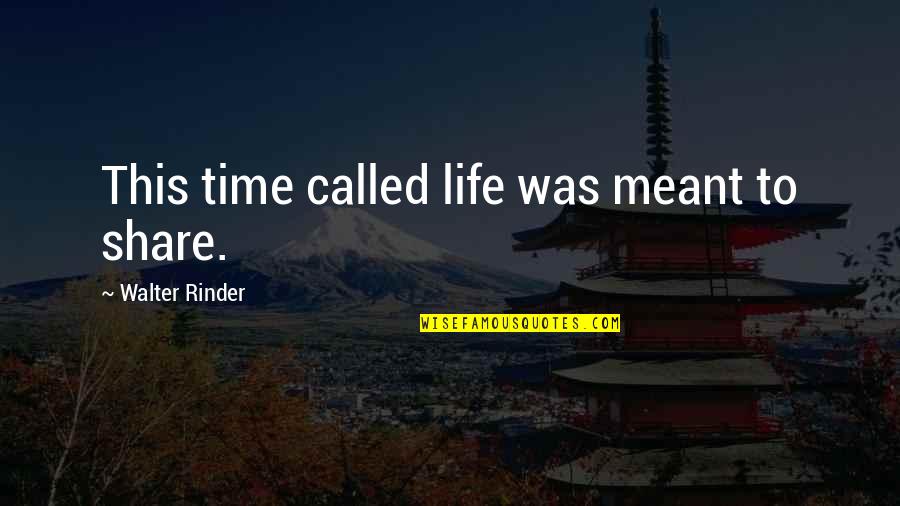 Bognot Eye Quotes By Walter Rinder: This time called life was meant to share. Bognot Eye Quotes By Walter Rinder: This time called life was meant to share.