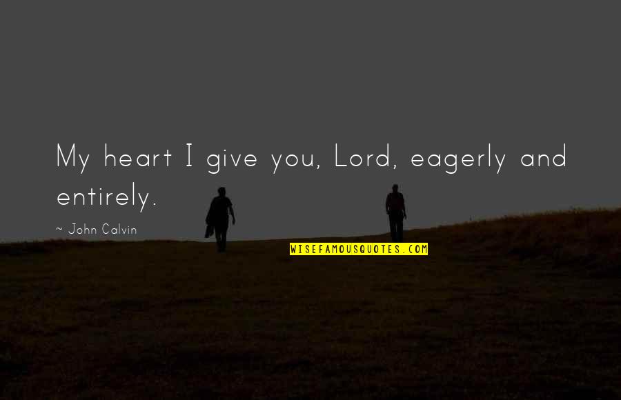 Bogo Cell Quotes By John Calvin: My heart I give you, Lord, eagerly and
