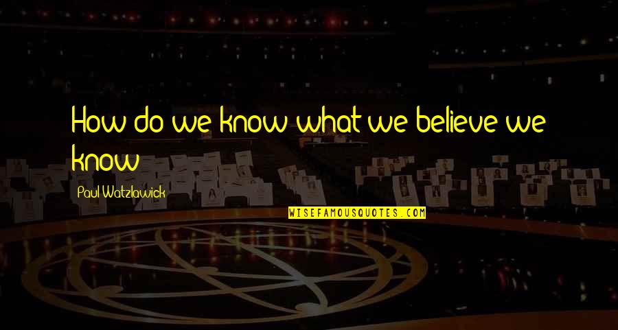 Bogoda Bridge Quotes By Paul Watzlawick: How do we know what we believe we