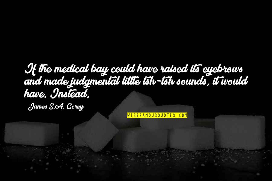 Bogojevic Despotovac Quotes By James S.A. Corey: If the medical bay could have raised its Bogojevic Despotovac Quotes By James S.A. Corey: If the medical bay could have raised its