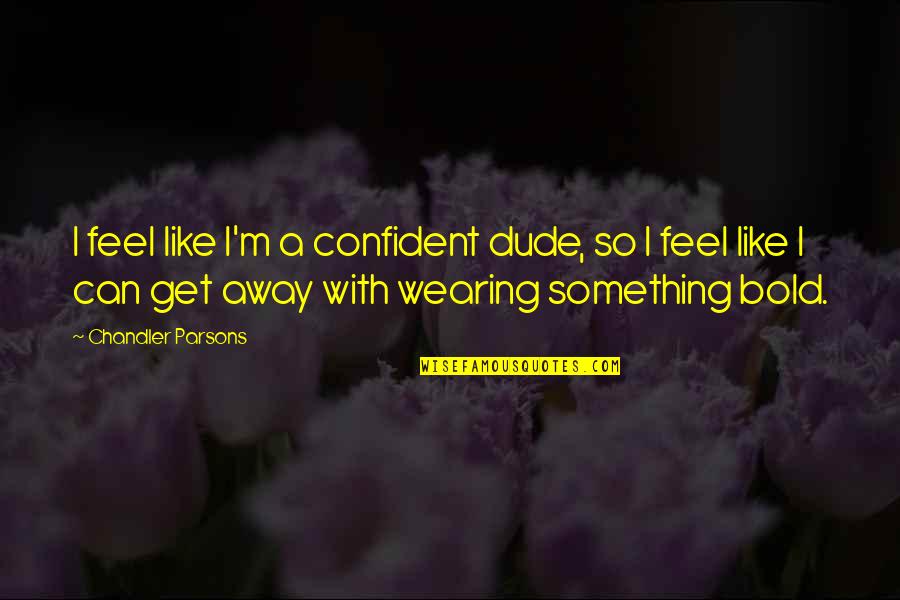 Bogoliubov Valatin Quotes By Chandler Parsons: I feel like I'm a confident dude, so Bogoliubov Valatin Quotes By Chandler Parsons: I feel like I'm a confident dude, so