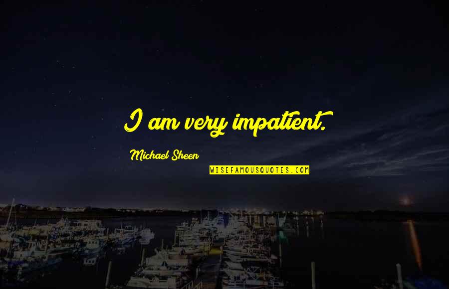 Bogolube Quotes By Michael Sheen: I am very impatient. Bogolube Quotes By Michael Sheen: I am very impatient.
