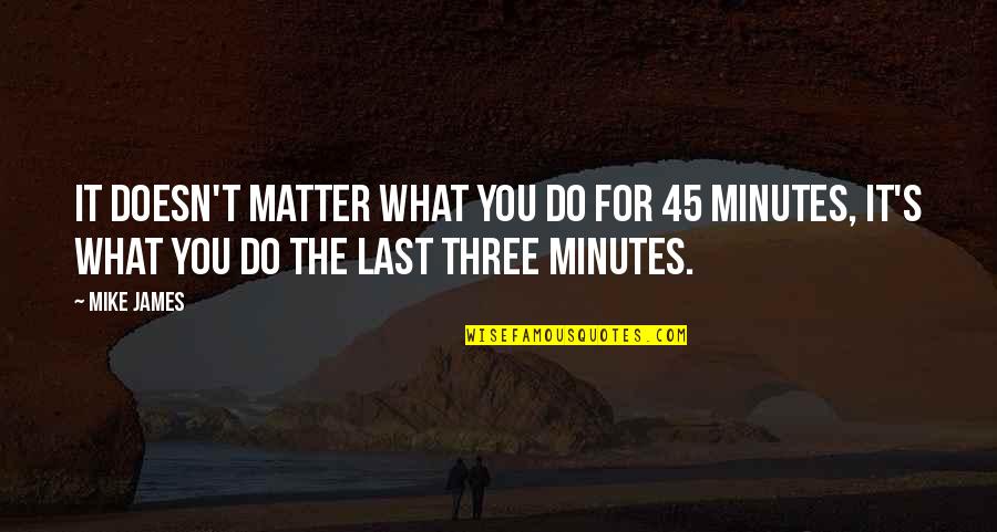 Bogolube Quotes By Mike James: It doesn't matter what you do for 45