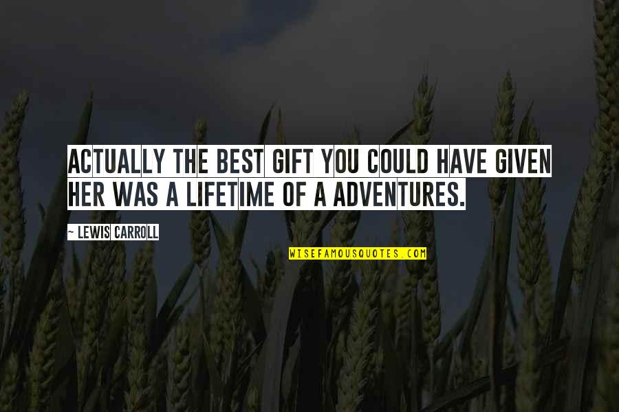 Bogomil Balkansky Quotes By Lewis Carroll: Actually the best gift you could have given