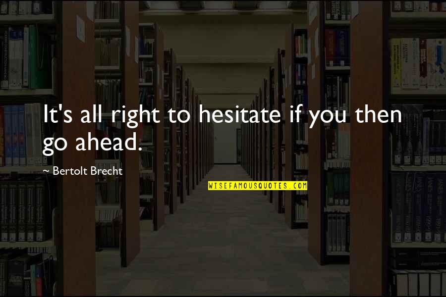 Bogomil Quotes By Bertolt Brecht: It's all right to hesitate if you then