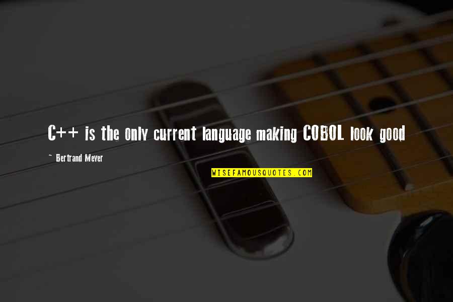 Bogomilite Quotes By Bertrand Meyer: C++ is the only current language making COBOL Bogomilite Quotes By Bertrand Meyer: C++ is the only current language making COBOL