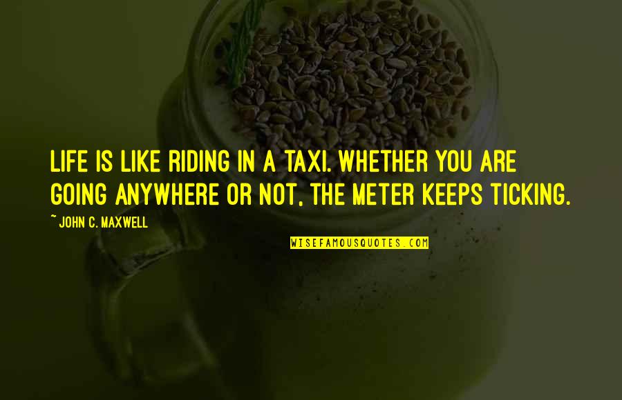 Bogomir Quotes By John C. Maxwell: Life is like riding in a taxi. Whether Bogomir Quotes By John C. Maxwell: Life is like riding in a taxi. Whether