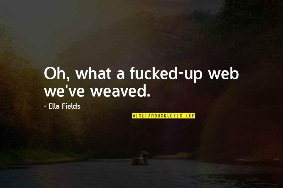 Bogomolka Quotes By Ella Fields: Oh, what a fucked-up web we've weaved. Bogomolka Quotes By Ella Fields: Oh, what a fucked-up web we've weaved.