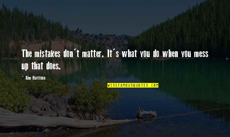Bogons Ip Quotes By Kim Harrison: The mistakes don't matter. It's what you do