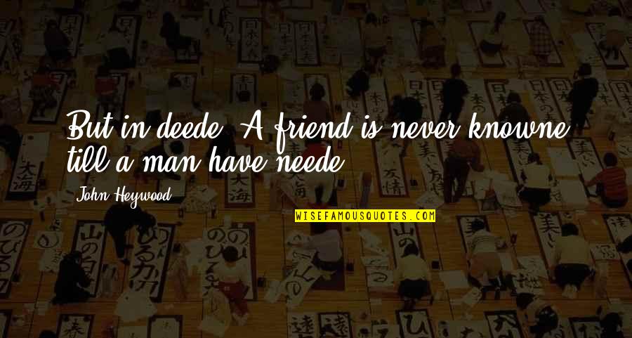 Bogor Icon Quotes By John Heywood: But in deede, A friend is never knowne