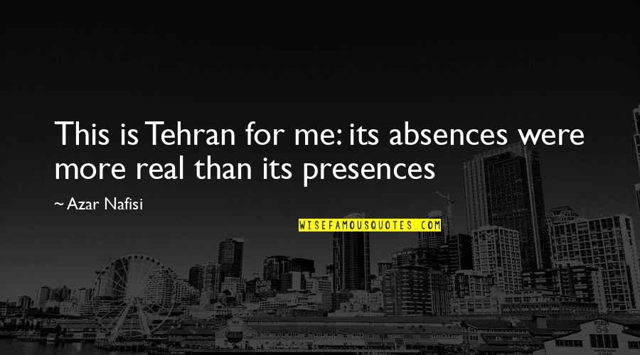 Bogorad Ilya Quotes By Azar Nafisi: This is Tehran for me: its absences were