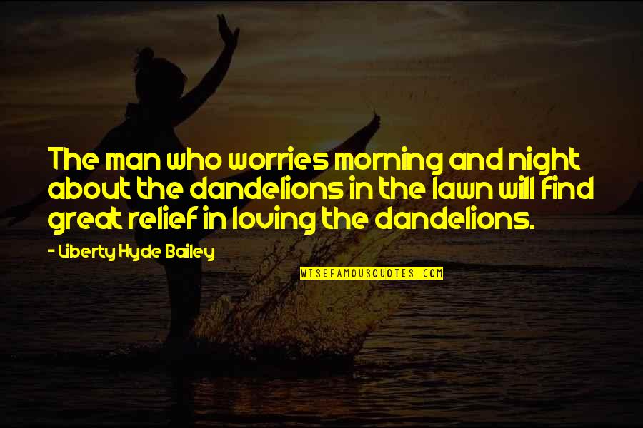 Bogorad Wyler Quotes By Liberty Hyde Bailey: The man who worries morning and night about