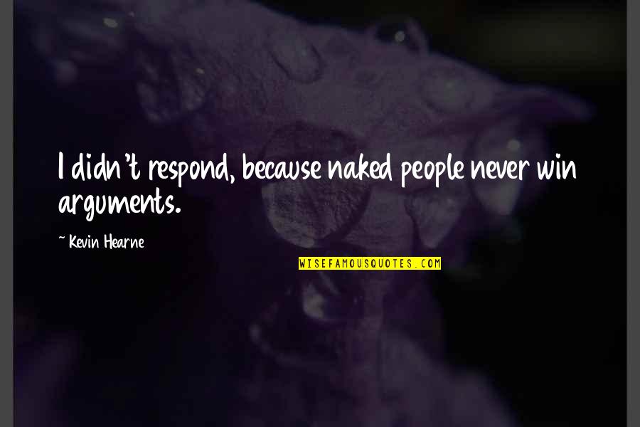 Bogosav Zivkovic Quotes By Kevin Hearne: I didn't respond, because naked people never win Bogosav Zivkovic Quotes By Kevin Hearne: I didn't respond, because naked people never win