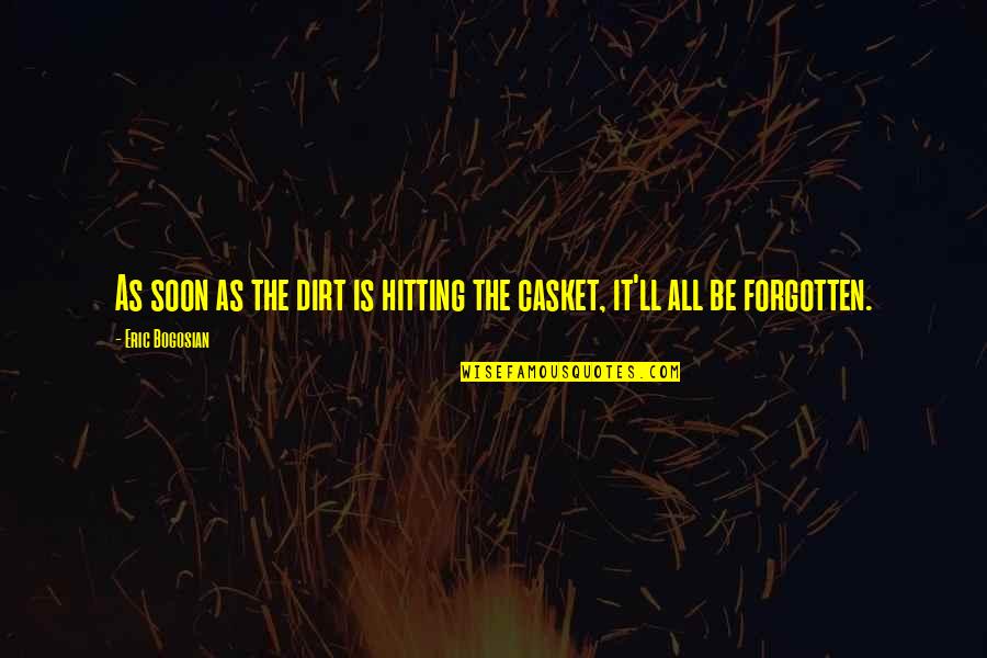 Bogosian Eric Quotes By Eric Bogosian: As soon as the dirt is hitting the