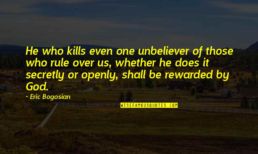 Bogosian Eric Quotes By Eric Bogosian: He who kills even one unbeliever of those