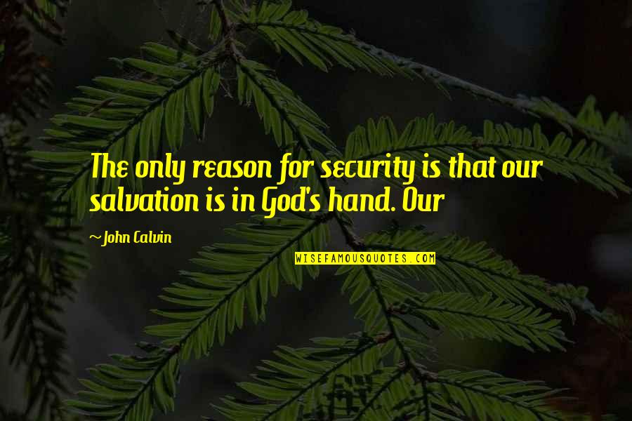 Bogosian Quotes By John Calvin: The only reason for security is that our