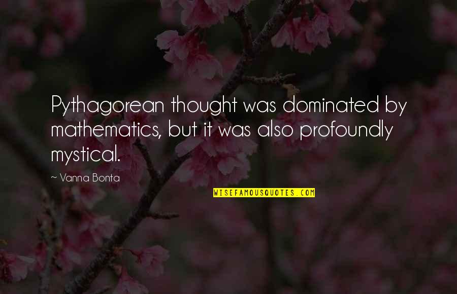 Bogosian Zach Quotes By Vanna Bonta: Pythagorean thought was dominated by mathematics, but it