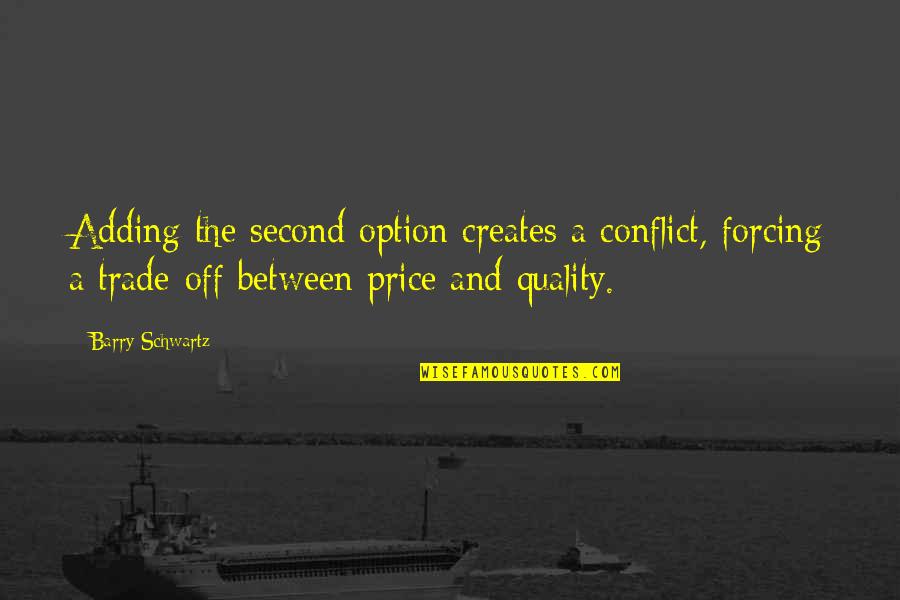 Bogost Quotes By Barry Schwartz: Adding the second option creates a conflict, forcing Bogost Quotes By Barry Schwartz: Adding the second option creates a conflict, forcing