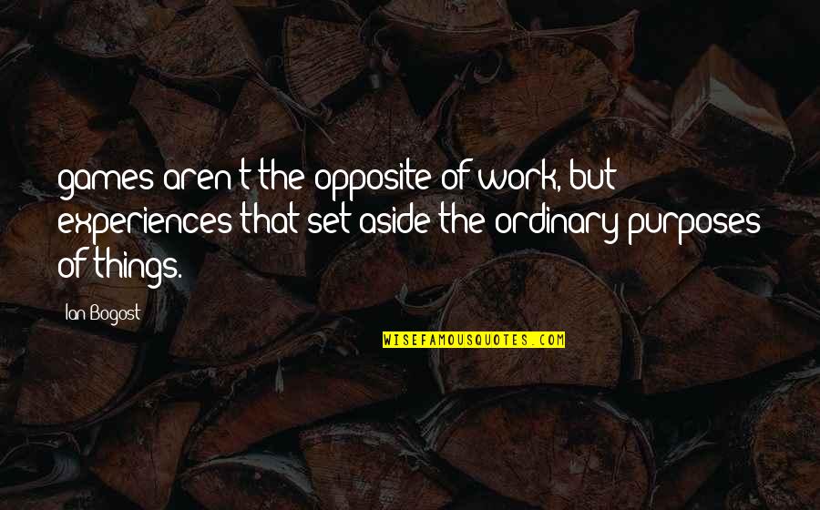 Bogost Quotes By Ian Bogost: games aren't the opposite of work, but experiences Bogost Quotes By Ian Bogost: games aren't the opposite of work, but experiences