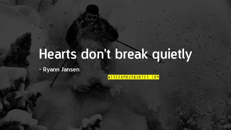 Bogostrans Quotes By Ryann Jansen: Hearts don't break quietly