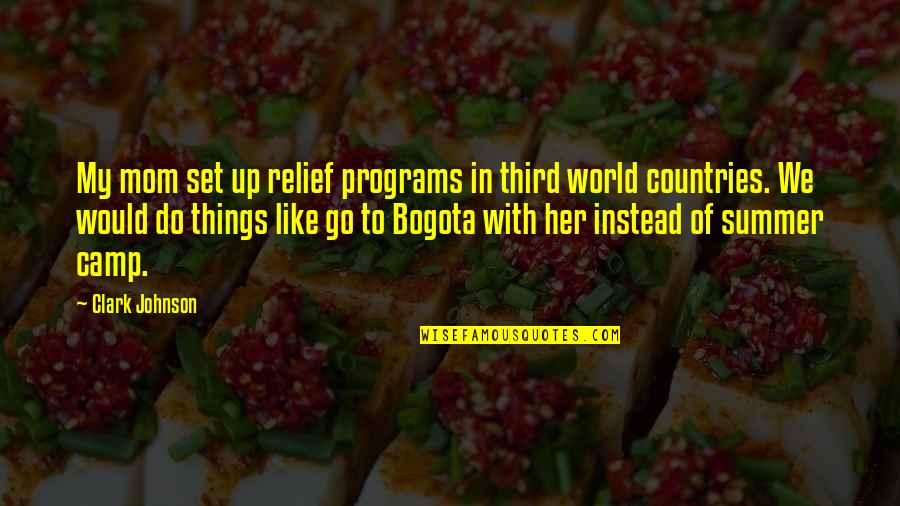 Bogota Quotes By Clark Johnson: My mom set up relief programs in third
