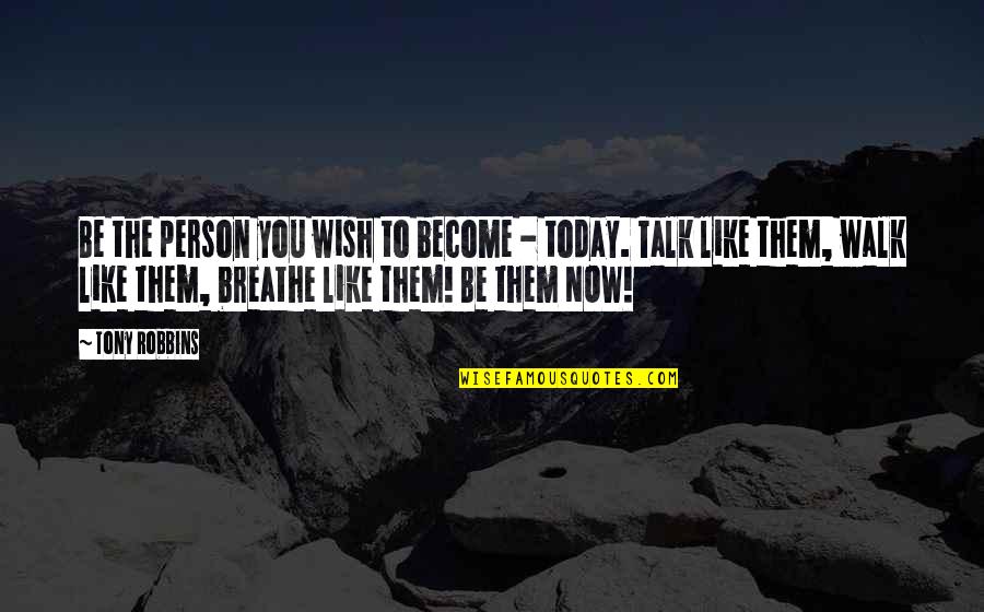 Bogova E Quotes By Tony Robbins: Be the person you wish to become - Bogova E Quotes By Tony Robbins: Be the person you wish to become -