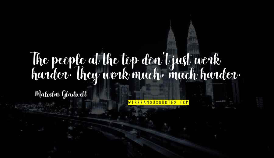 Bogovich Gov Quotes By Malcolm Gladwell: The people at the top don't just work