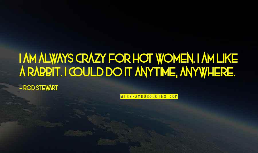 Bogovici Quotes By Rod Stewart: I am always crazy for hot women. I