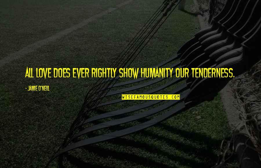 Bogowie Greccy Quotes By Jamie O'Neill: All love does ever rightly show humanity our Bogowie Greccy Quotes By Jamie O'Neill: All love does ever rightly show humanity our