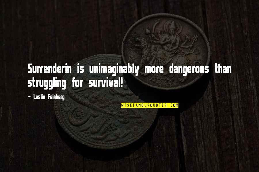 Bogowie Rzymscy Quotes By Leslie Feinberg: Surrenderin is unimaginably more dangerous than struggling for