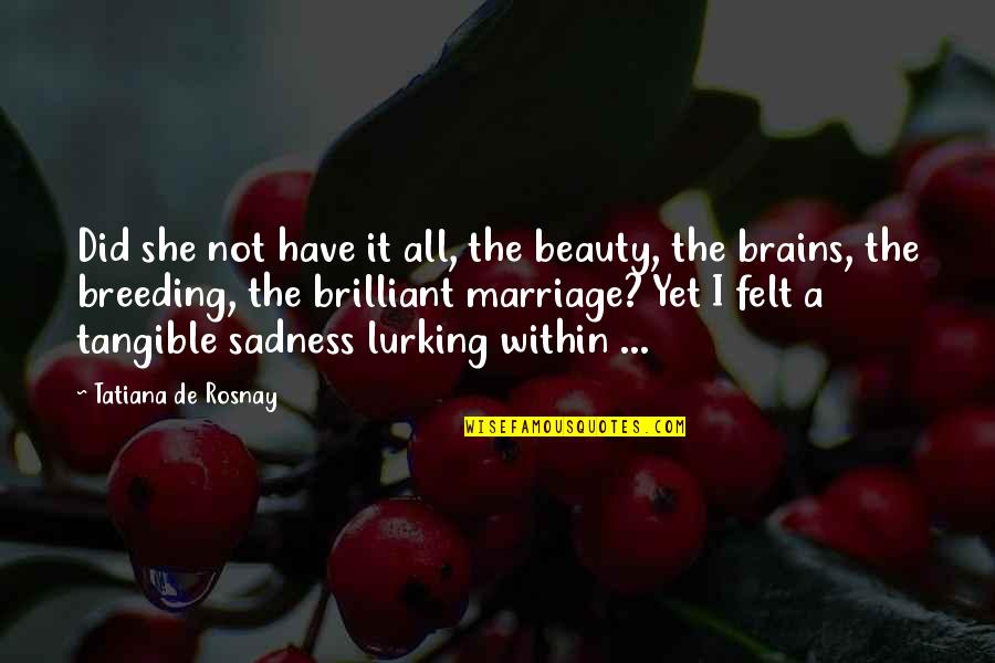Bogside Artists Quotes By Tatiana De Rosnay: Did she not have it all, the beauty, Bogside Artists Quotes By Tatiana De Rosnay: Did she not have it all, the beauty,