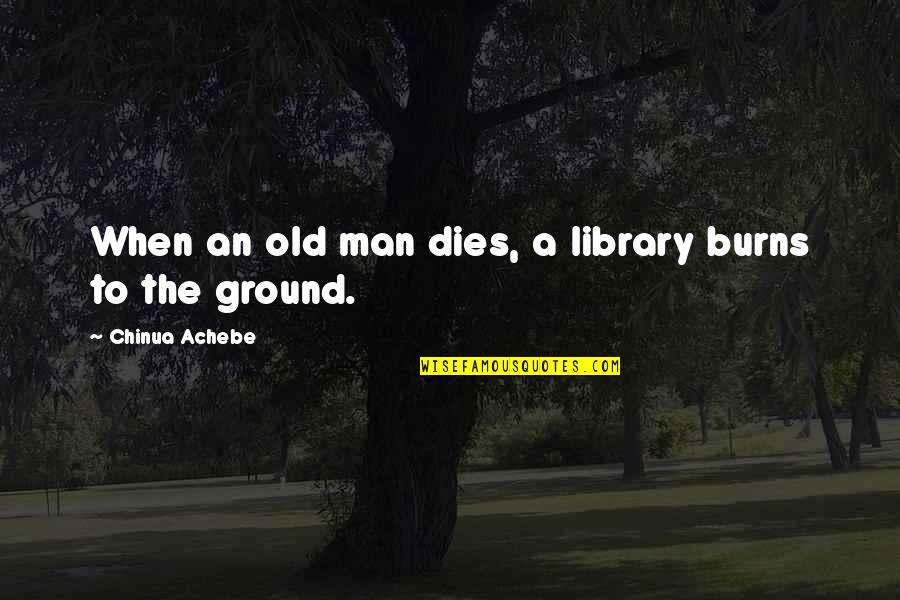 Bogside Quotes By Chinua Achebe: When an old man dies, a library burns